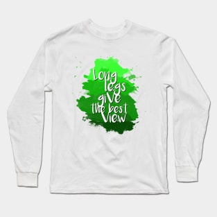 Long legs give the best view - Quote for tall people Long Sleeve T-Shirt